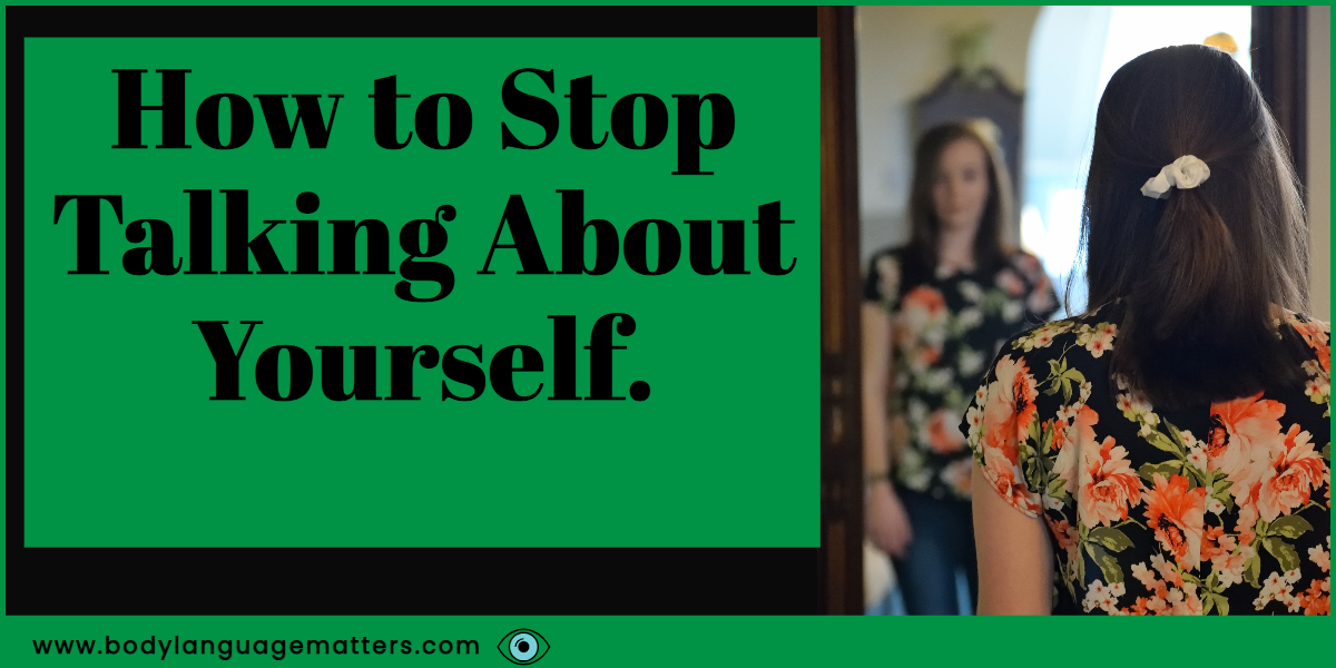 How to Stop Talking About Yourself.