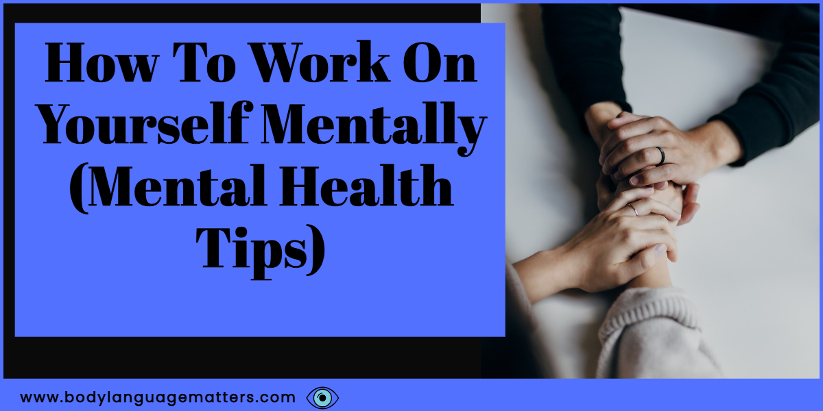 How To Work On Yourself Mentally (Mental Health Tips)