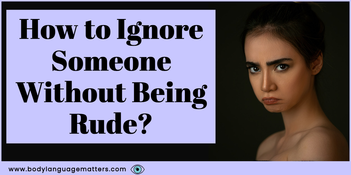 How to Ignore Someone Without Being Rude?