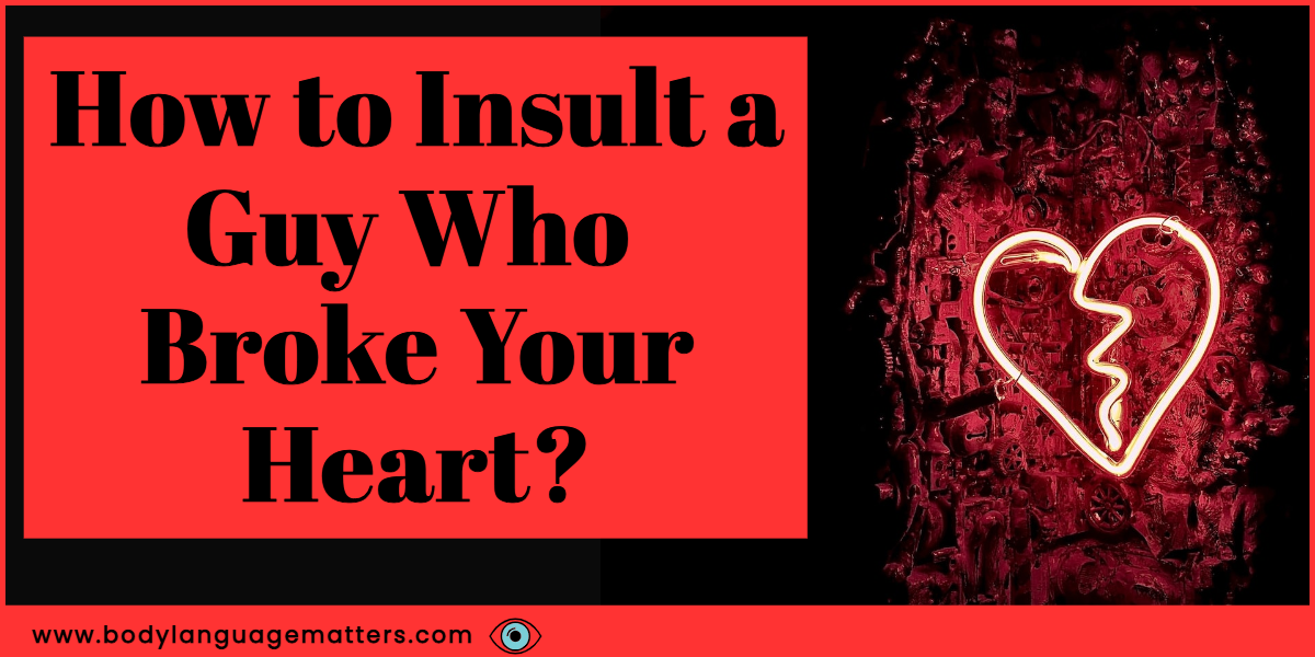 How to Insult a Guy Who Broke Your Heart?