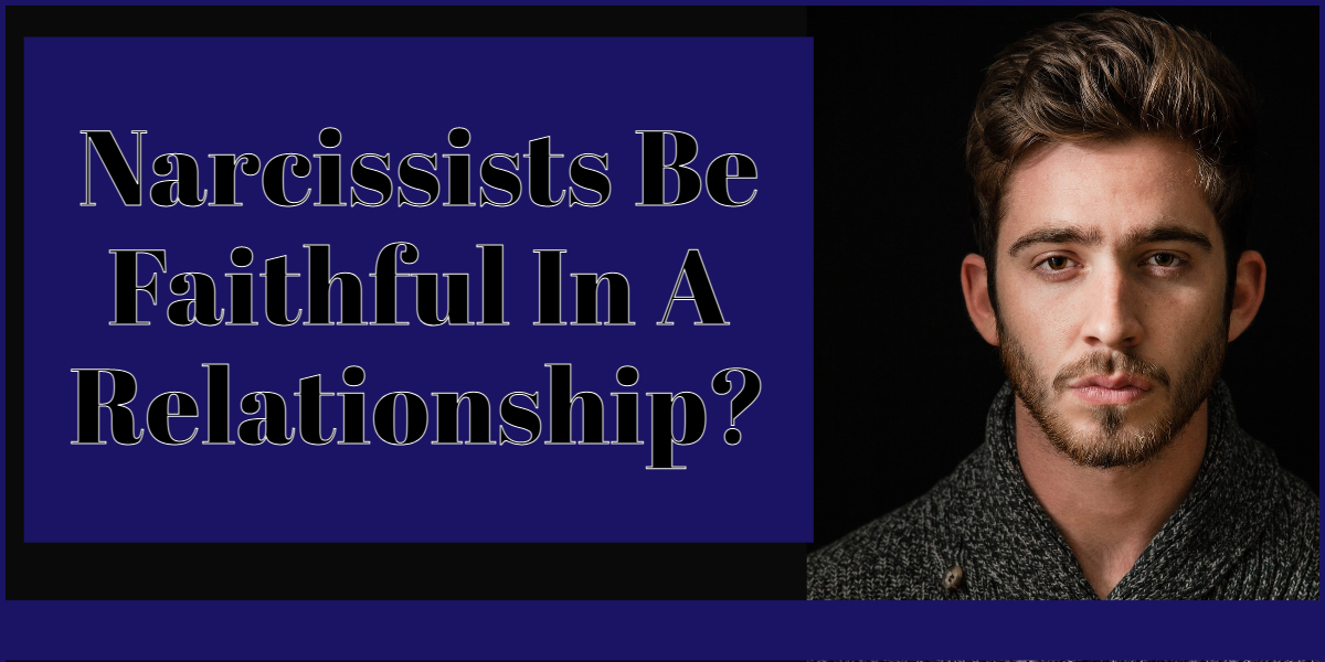 Narcissists Be Faithful In A Relationship