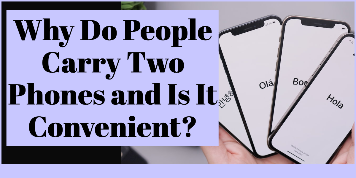 Why Do People Carry Two Phones and Is It Convenient