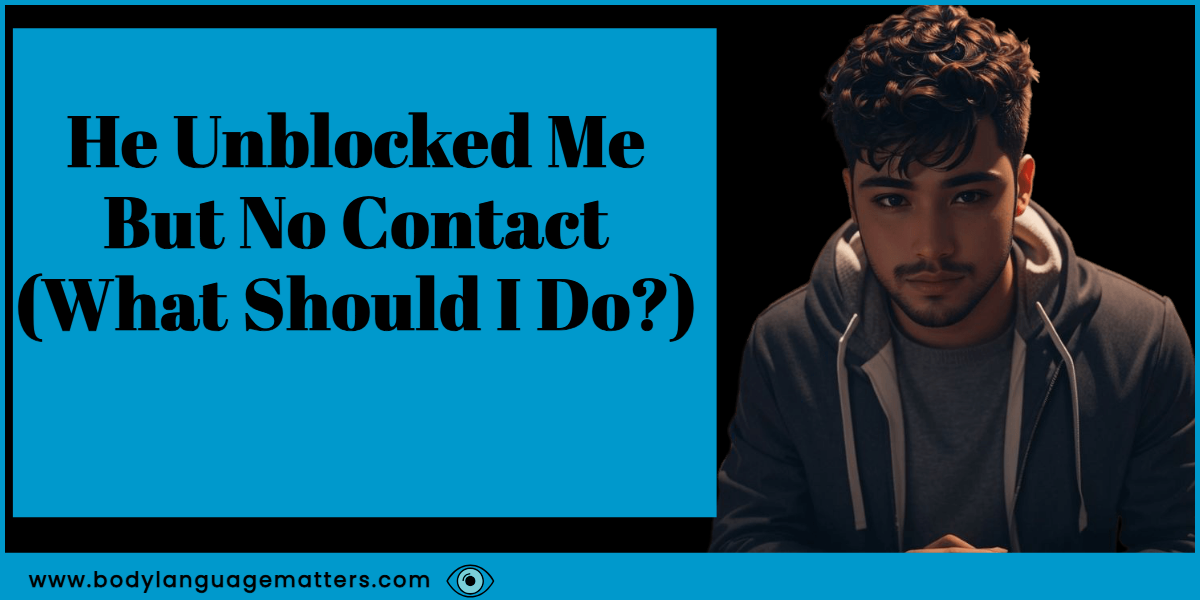He Unblocked Me but No Contact (What Should I Do_)