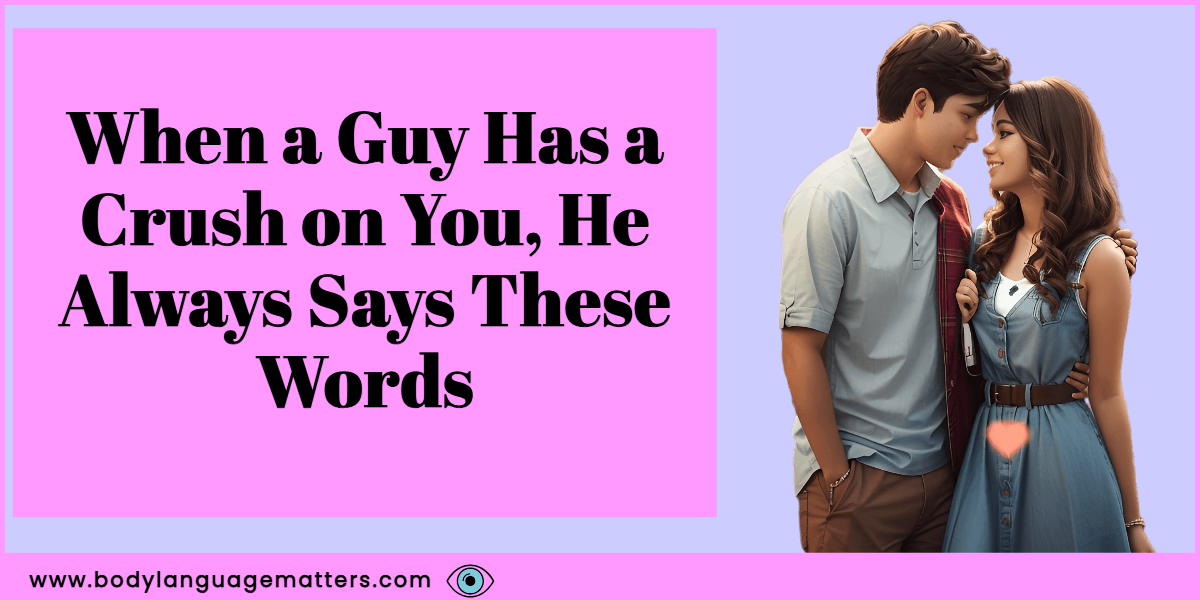 When a Guy Has a Crush on You, He Always Says These Words