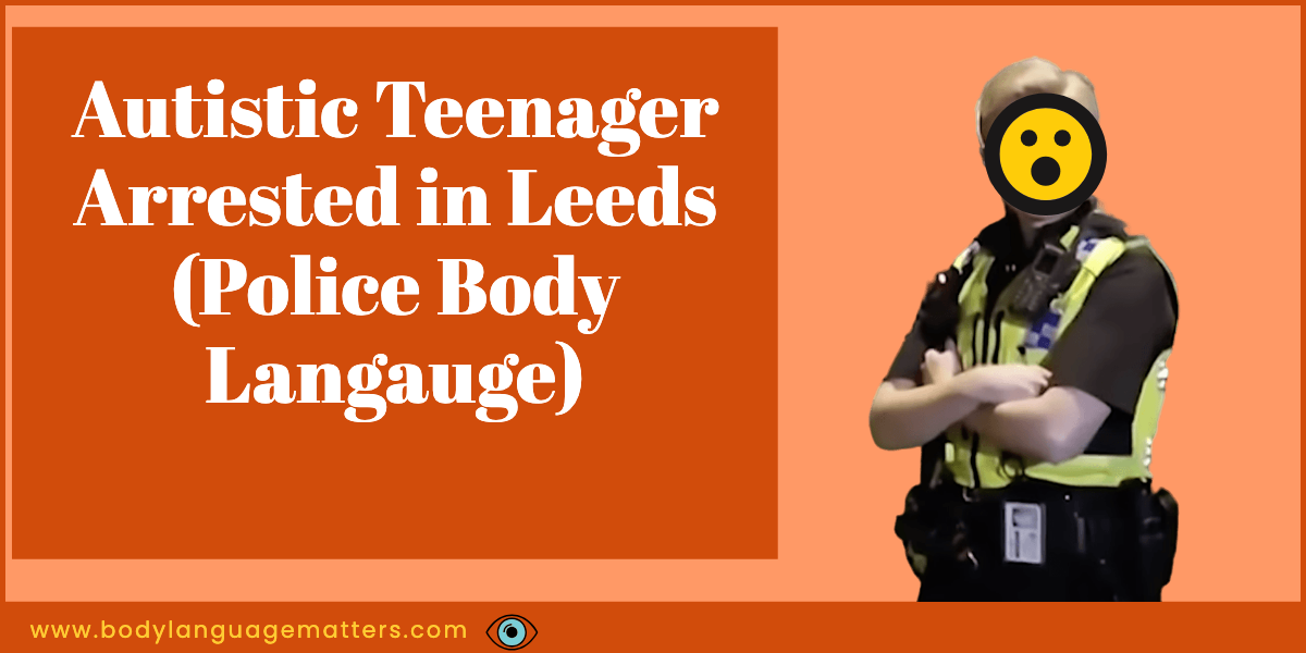 Autistic Teenager Arrested in Leeds (Police Body Langauge)