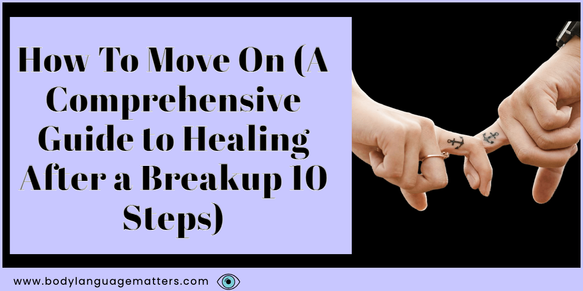 How To Move On (A Comprehensive Guide to Healing After a Breakup 10 Steps)