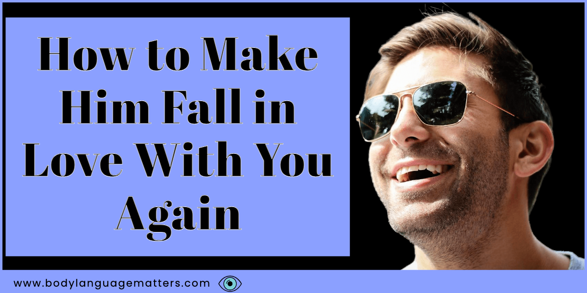 How to Make Him Fall in Love With You Again (Expert Tips)